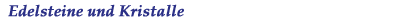 Edelsteine und Kristalle